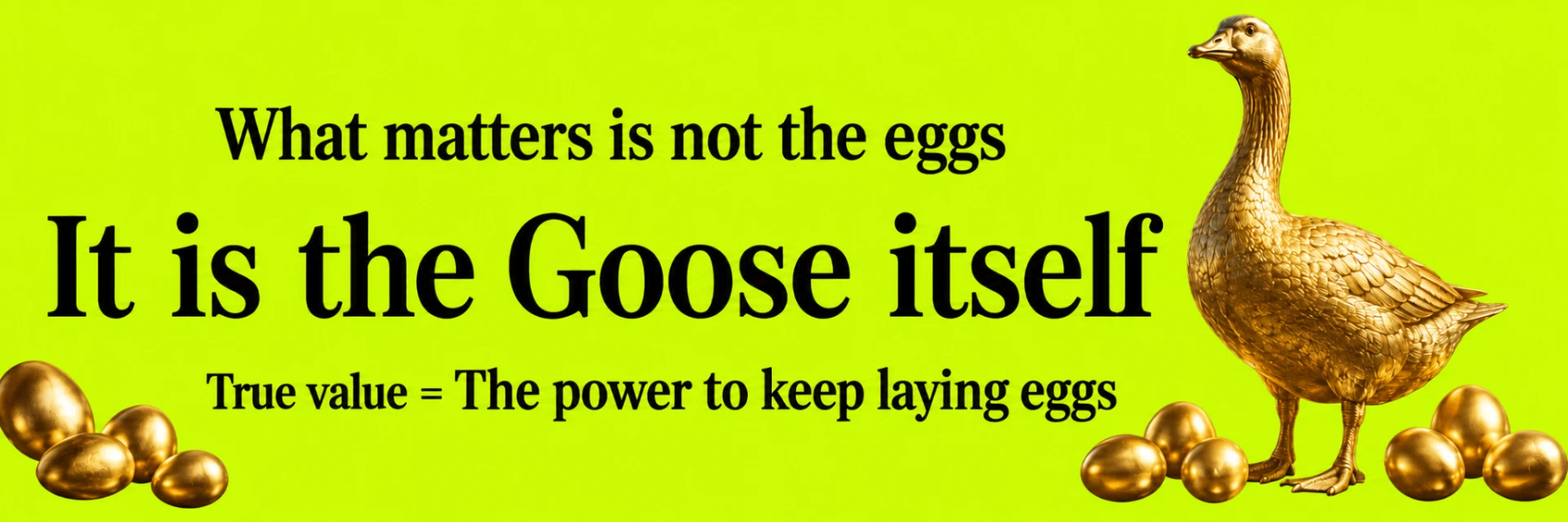 What matters is not the eggs — it is the Goose itself